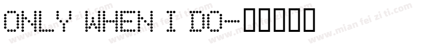 ONLY WHEN I DO字体转换